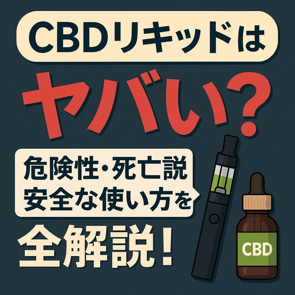 CBDリキッドはヤバい?危険性・死亡説・安全な使い方を全解説!